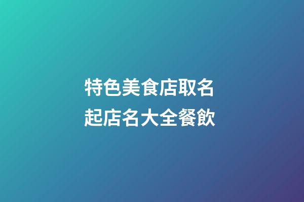 特色美食店取名 起店名大全餐飲-第1張-店鋪起名-玄機派